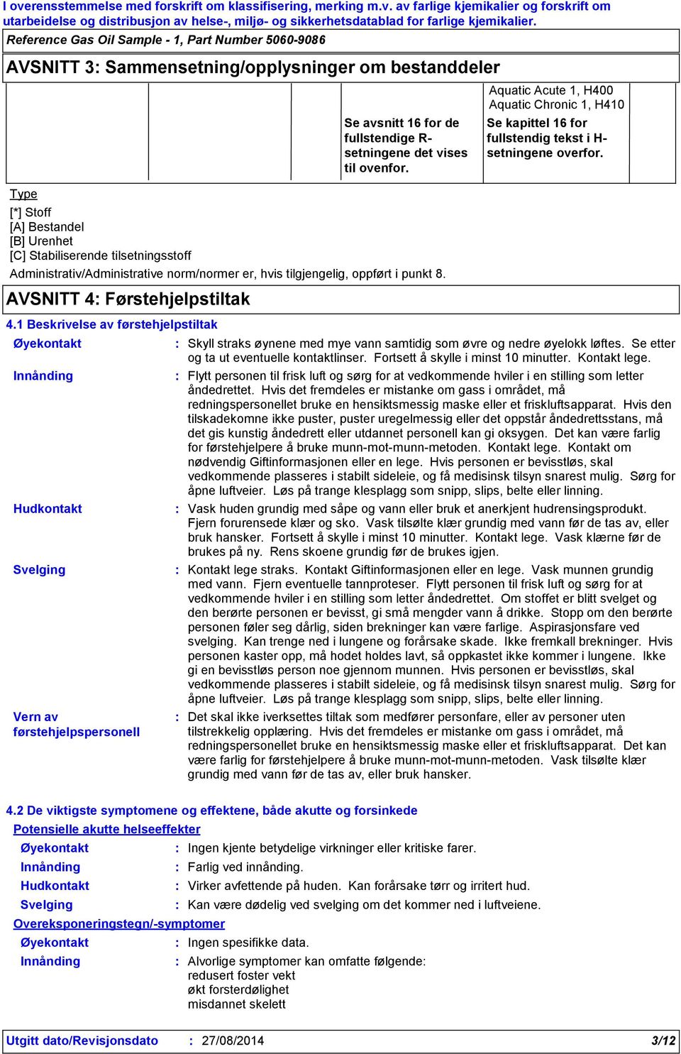 Type [*] Stoff [A] Bestandel [B] Urenhet [C] Stabiliserende tilsetningsstoff Administrativ/Administrative norm/normer er, hvis tilgjengelig, oppført i punkt 8. AVSNITT 4 Førstehjelpstiltak 4.