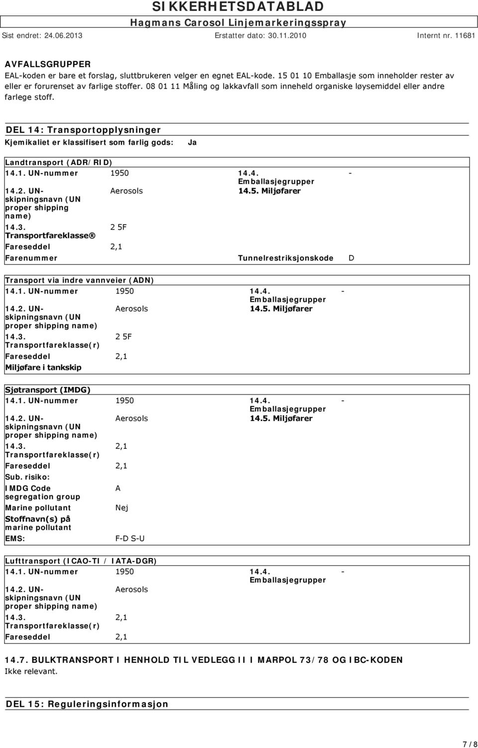 4. Emballasjegrupper 14.2. UNskipningsnavn Aerosols 14.5. Miljøfarer (UN proper shipping name) 14.3.