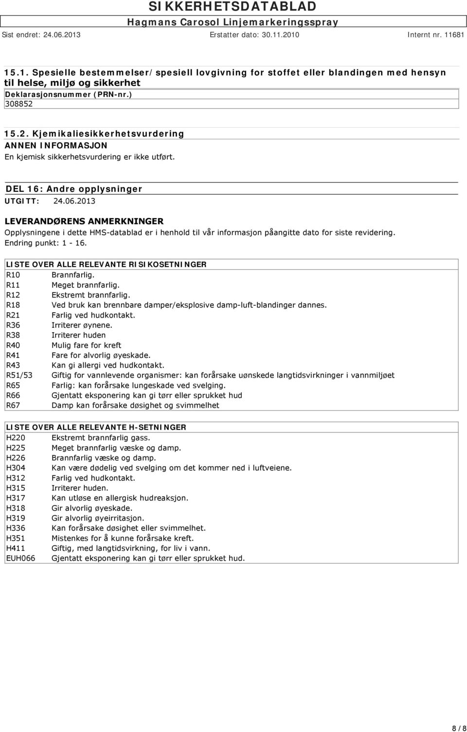 2013 LEVERANDØRENS ANMERKNINGER Opplysningene i dette HMS datablad er i henhold til vår informasjon påangitte dato for siste revidering. Endring punkt: 1-16.