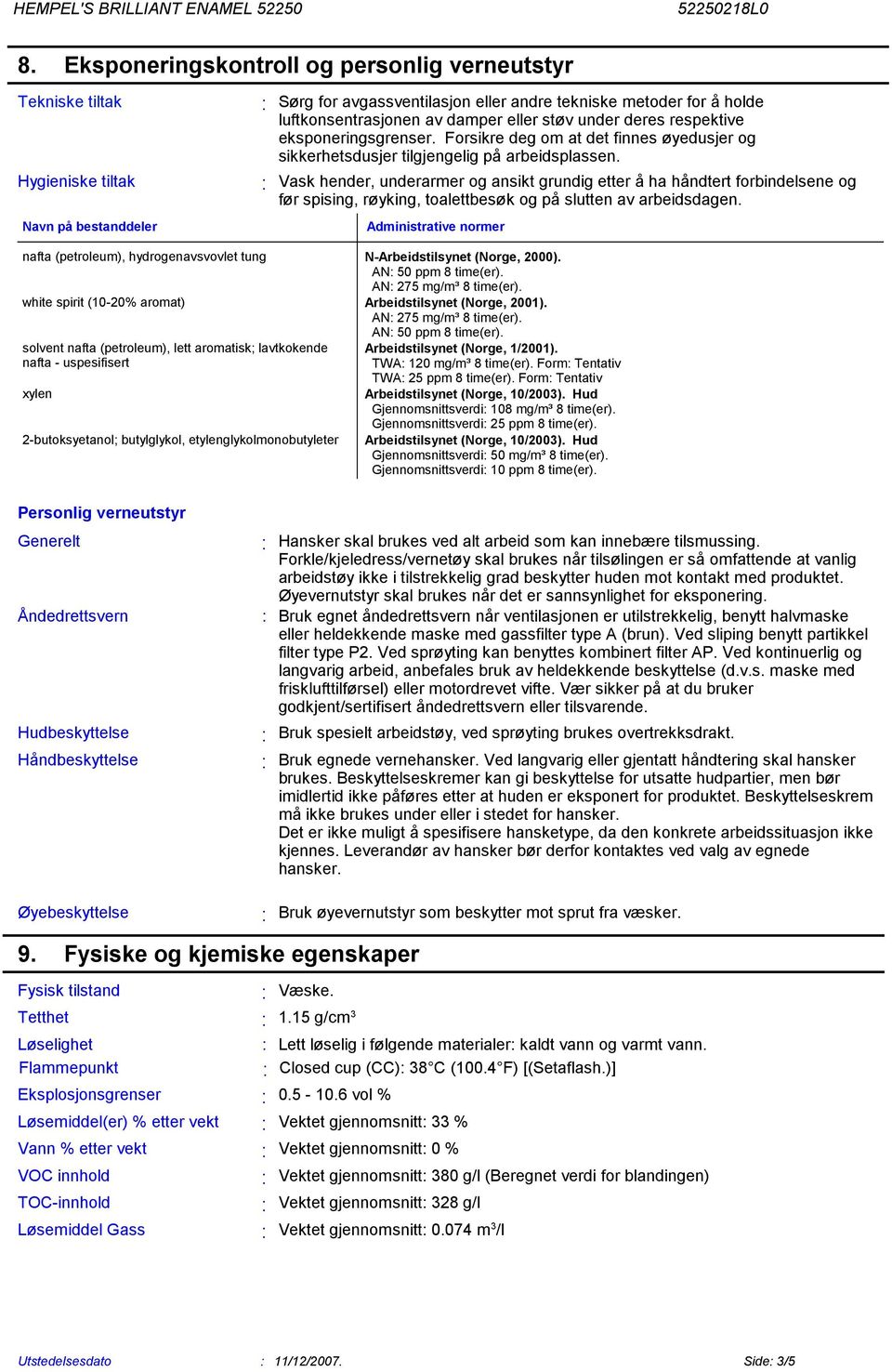 forbindelsene og før spising, røyking, toalettbesøk og på slutten av arbeidsdagen Administrative normer nafta (petroleum), hydrogenavsvovlet tung N-Arbeidstilsynet (Norge, 2000) AN 50 ppm 8 time(er)