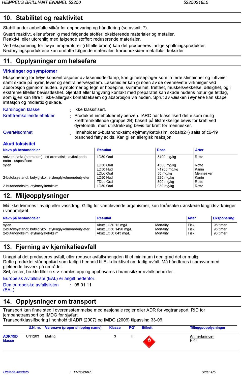 omfatte følgende materialer karbonoksider metalloksid/oksider 11 Opplysninger om helsefare Virkninger og symptomer Eksponering for høye konsentrasjoner av løsemiddeldamp, kan gi helseplager som