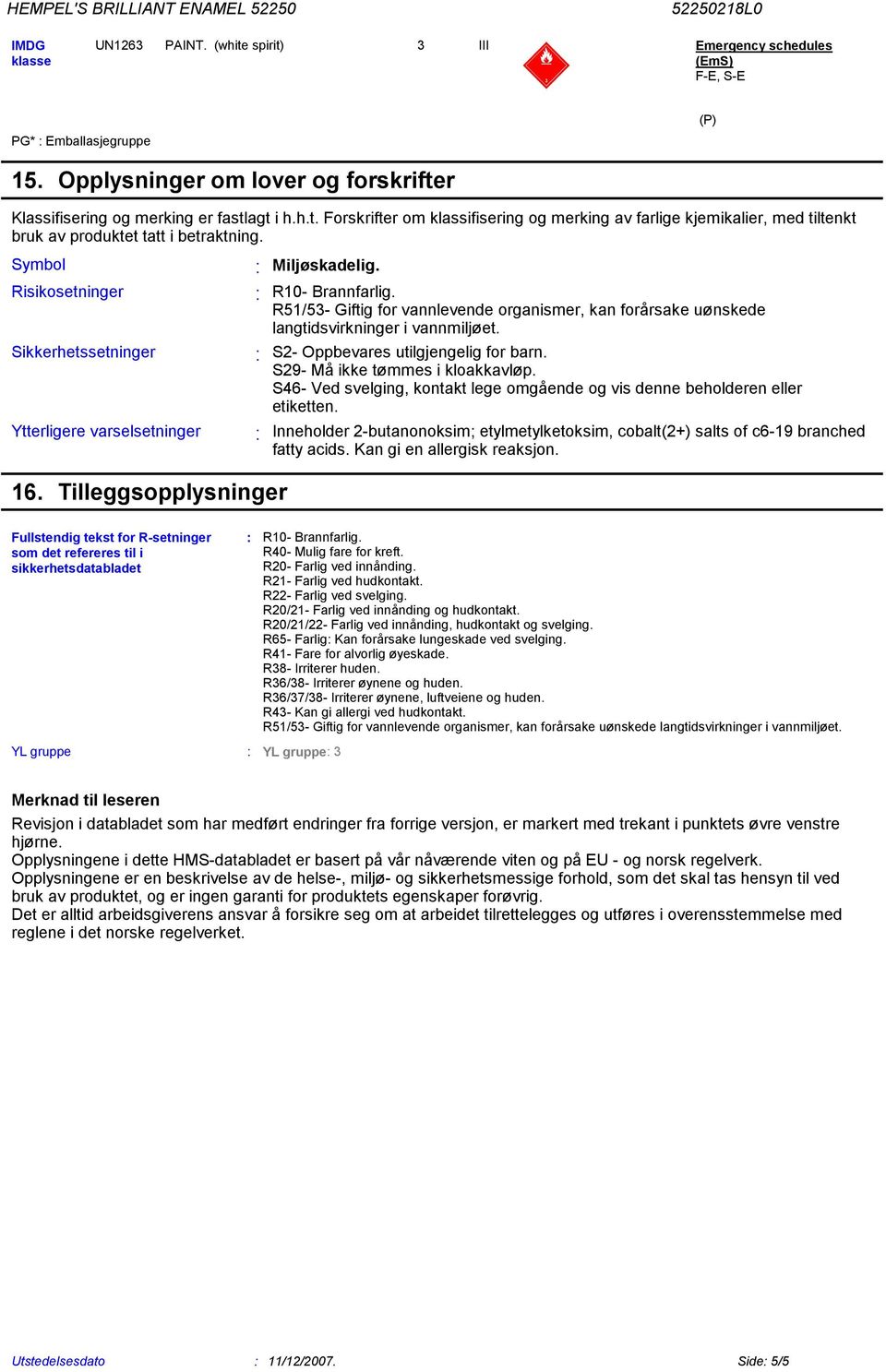 Miljøskadelig R10- Brannfarlig R51/5- Giftig for vannlevende organismer, kan forårsake uønskede langtidsvirkninger i vannmiljøet S2- Oppbevares utilgjengelig for barn S29- Må ikke tømmes i