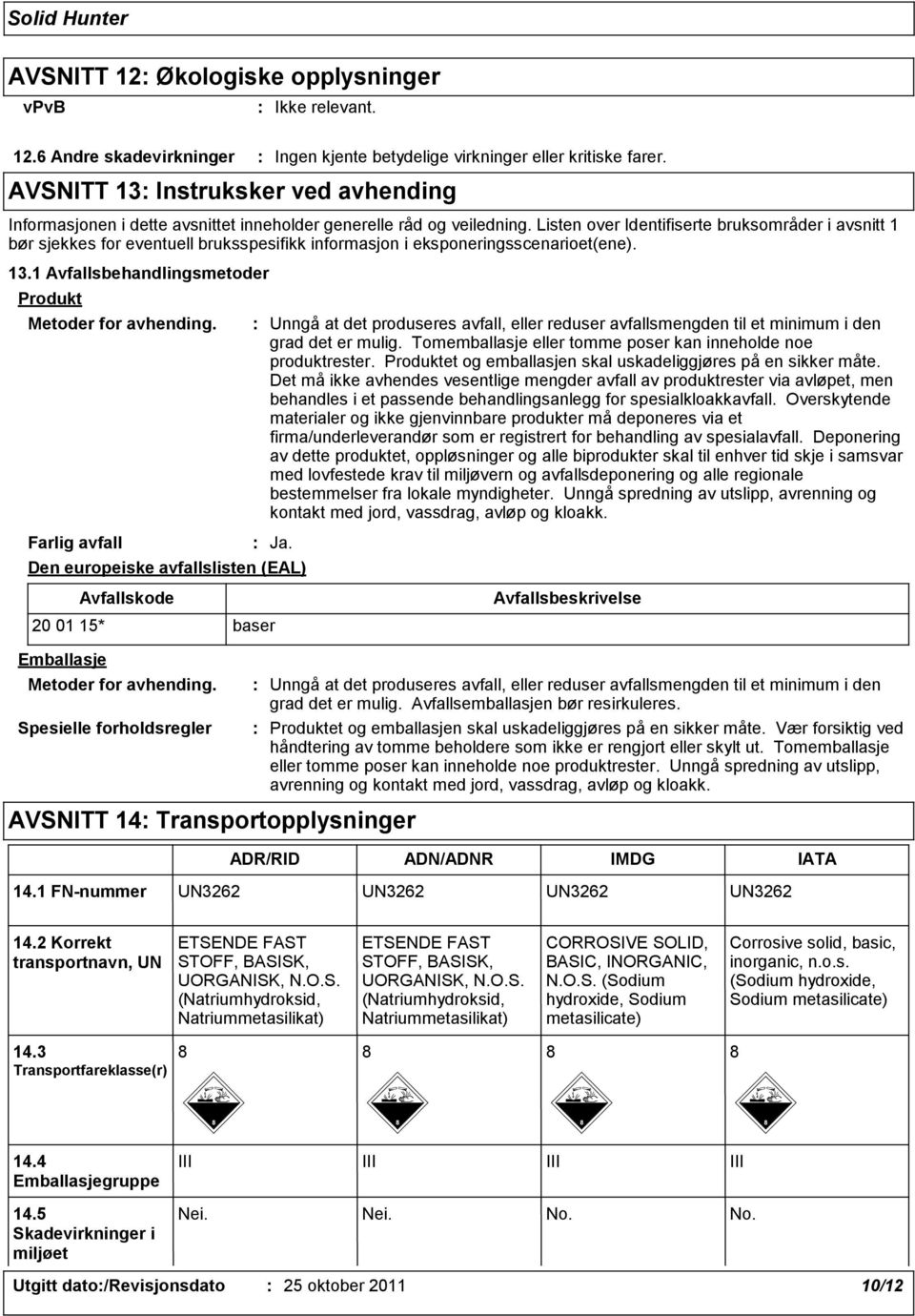 Listen over Identifiserte bruksområder i avsnitt 1 bør sjekkes for eventuell bruksspesifikk informasjon i eksponeringsscenarioet(ene). 13.1 Avfallsbehandlingsmetoder Produkt Metoder for avhending.