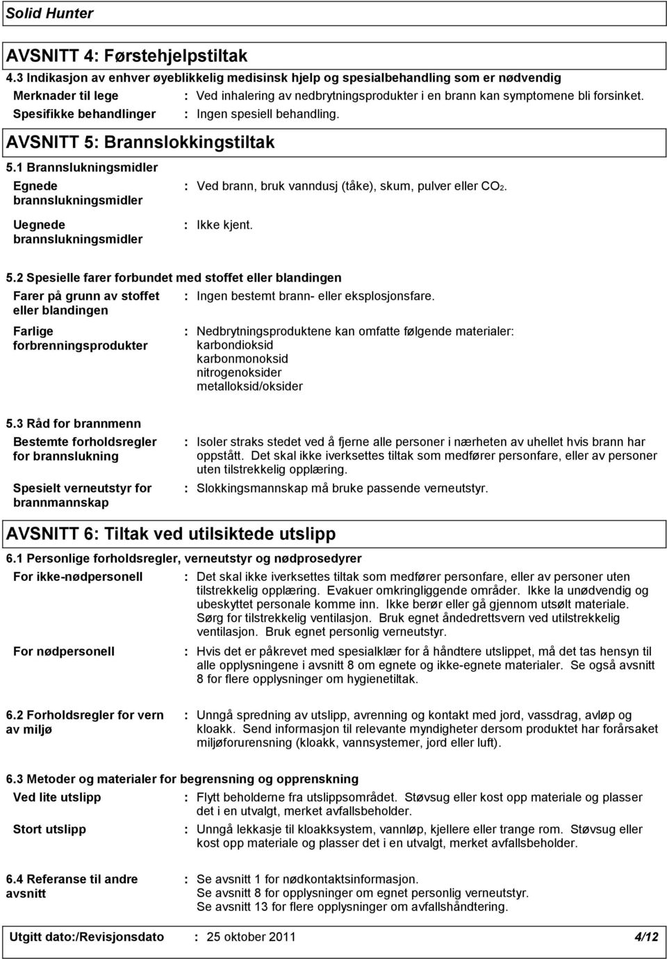 Spesifikke behandlinger Ingen spesiell behandling. AVSNITT 5 Brannslokkingstiltak 5.