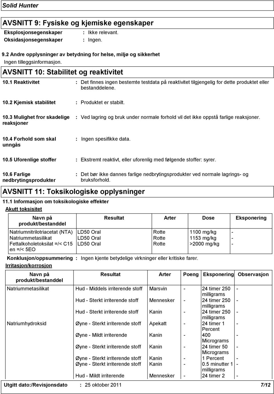 10.3 Mulighet fror skadelige reaksjoner Ved lagring og bruk under normale forhold vil det ikke oppstå farlige reaksjoner. 10.