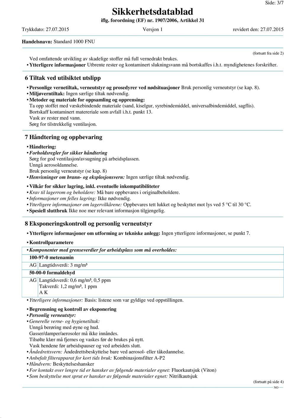 Metoder og materiale for oppsamling og opprensing: Ta opp stoffet med væskebindende materiale (sand, kiselgur, syrebindemiddel, universalbindemiddel, sagflis).