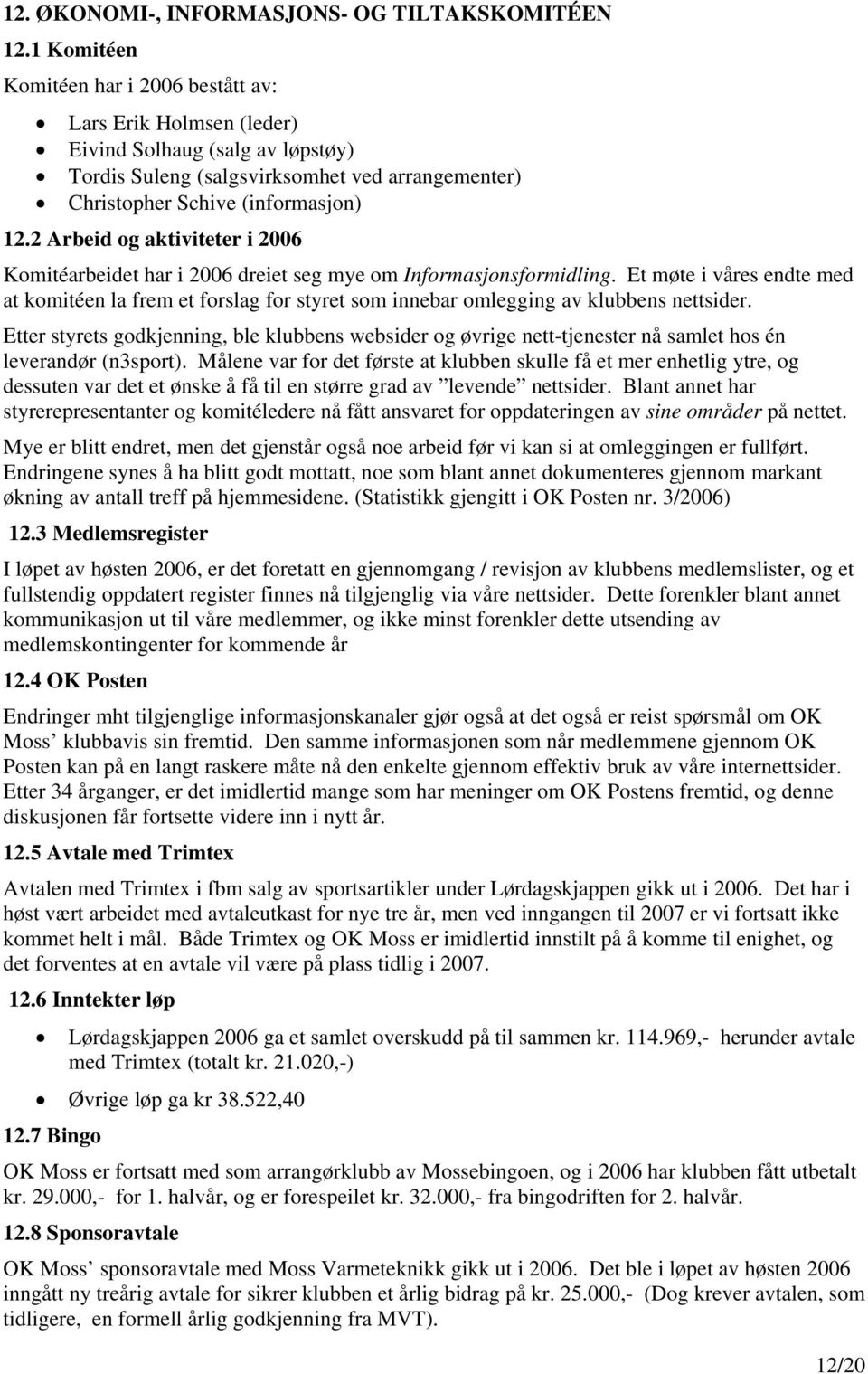 2 Arbeid og aktiviteter i 2006 Komitéarbeidet har i 2006 dreiet seg mye om Informasjonsformidling.