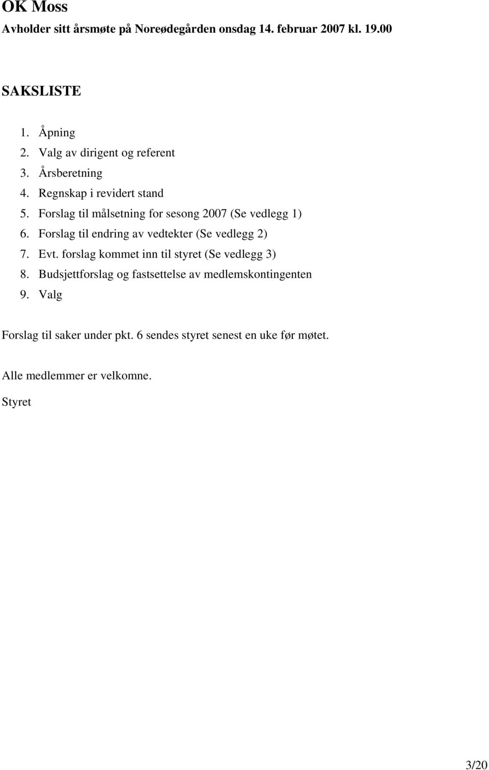 Forslag til målsetning for sesong 2007 (Se vedlegg 1) 6. Forslag til endring av vedtekter (Se vedlegg 2) 7. Evt.