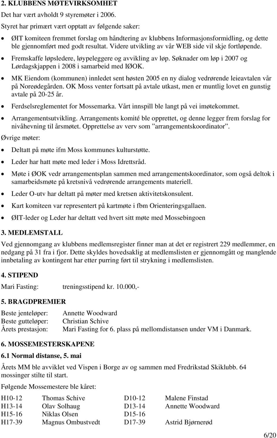 Videre utvikling av vår WEB side vil skje fortløpende. Fremskaffe løpsledere, løypeleggere og avvikling av løp. Søknader om løp i 2007 og Lørdagskjappen i 2008 i samarbeid med IØOK.