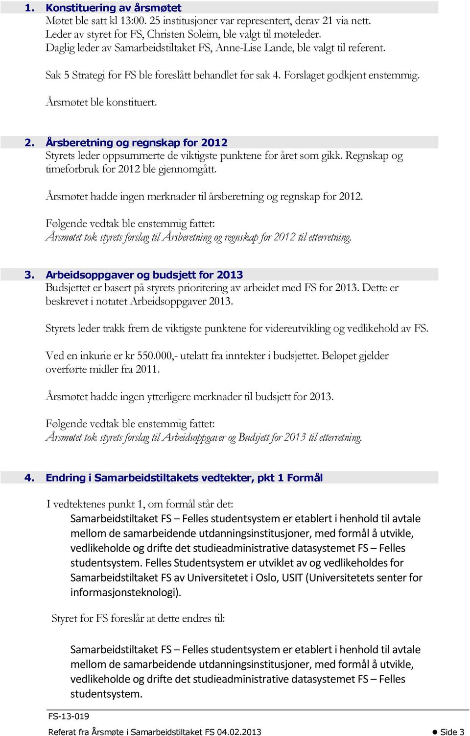 Årsberetning og regnskap for 2012 Styrets leder oppsummerte de viktigste punktene for året som gikk. Regnskap og timeforbruk for 2012 ble gjennomgått.