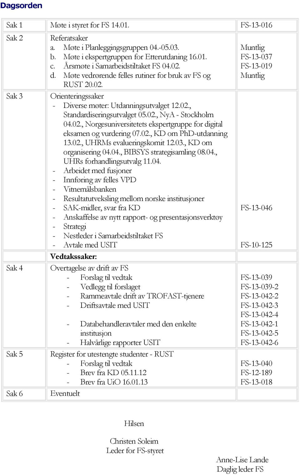 02., Norgesuniversitetets ekspertgruppe for digital eksamen og vurdering 07.02., KD om PhD-utdanning 13.02., UHRMs evalueringskomit 12.03., KD om organisering 04.04., BIBSYS strategisamling 08.04., UHRs forhandlingsutvalg 11.