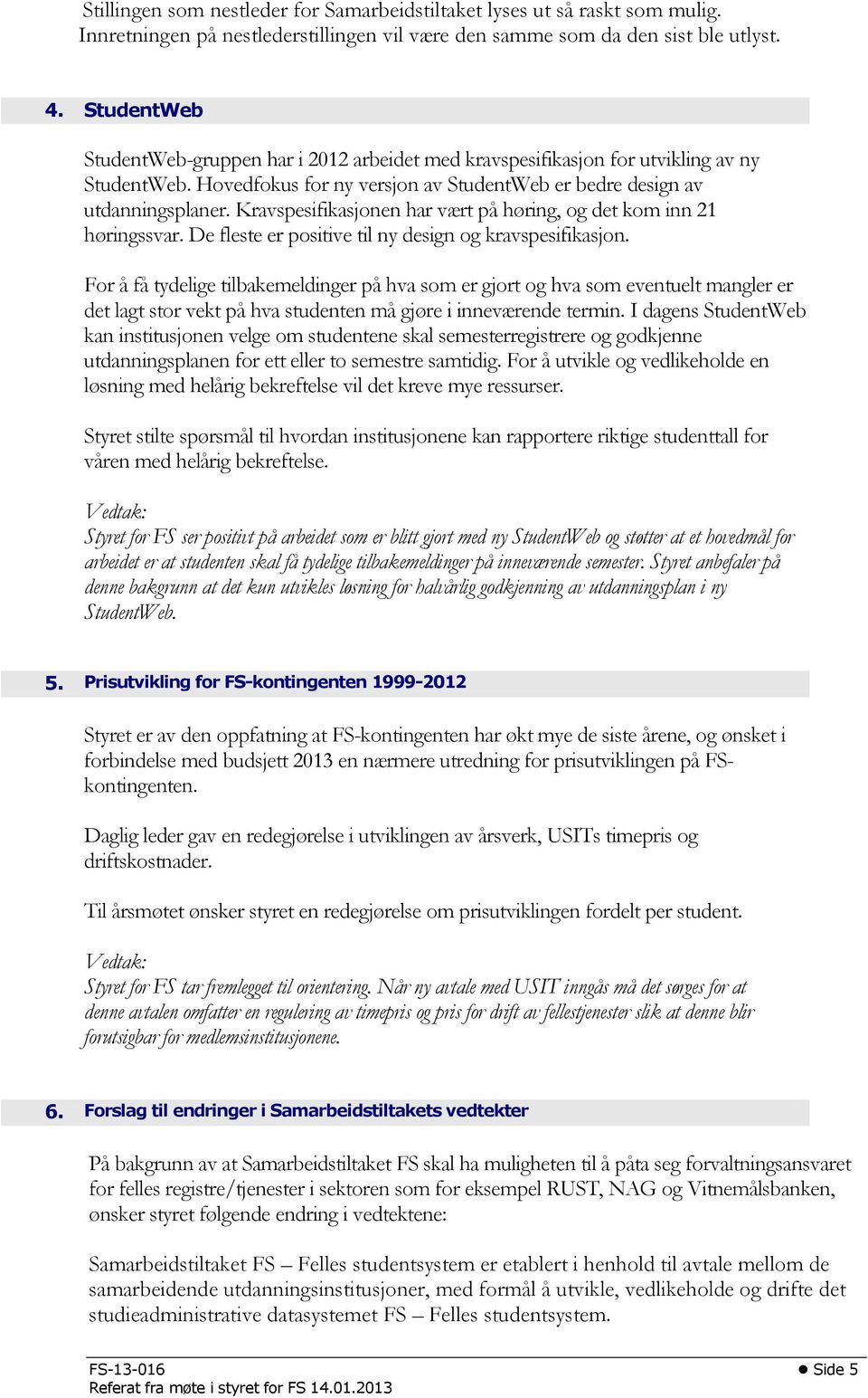 Kravspesifikasjonen har vært på høring, og det kom inn 21 høringssvar. De fleste er positive til ny design og kravspesifikasjon.