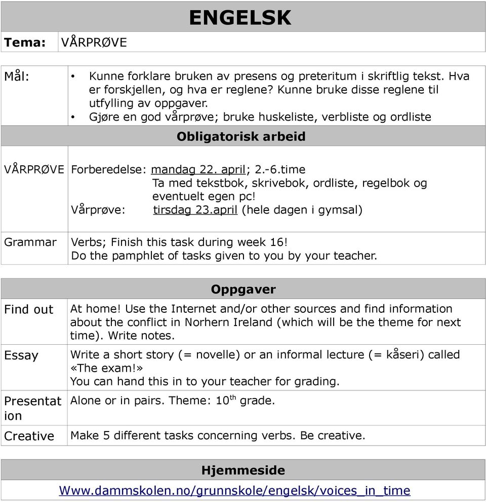 Vårprøve: tirsdag 23.april (hele dagen i gymsal) Grammar Verbs; Finish this task during week 16! Do the pamphlet of tasks given to you by your teacher. Find out Essay Presentat ion Creative At home!