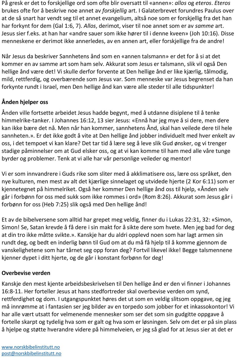 Allos, derimot, viser til noe annet som er av samme art. Jesus sier f.eks. at han har «andre sauer som ikke hører til i denne kveen» (Joh 10:16).