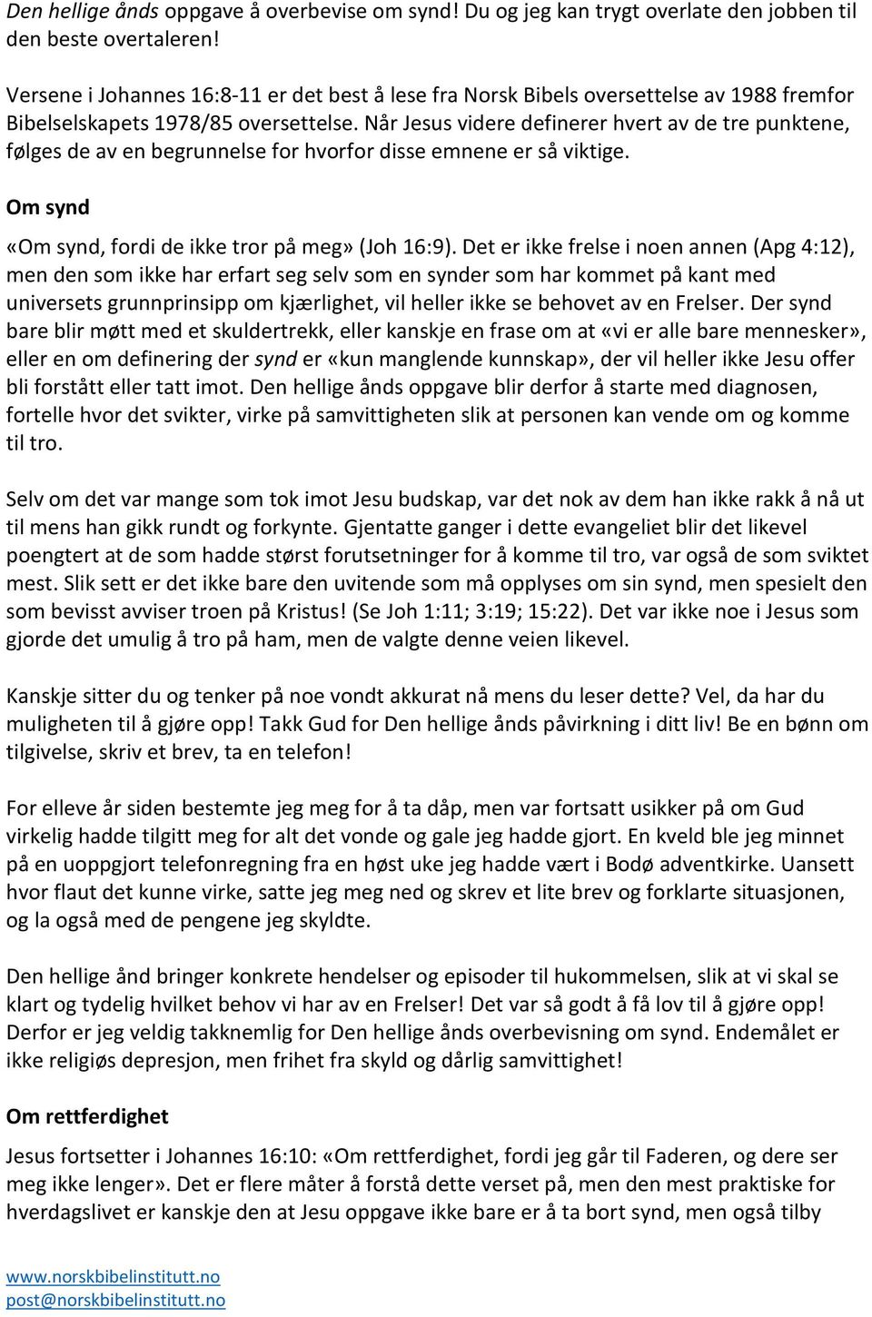 Når Jesus videre definerer hvert av de tre punktene, følges de av en begrunnelse for hvorfor disse emnene er så viktige. Om synd «Om synd, fordi de ikke tror på meg» (Joh 16:9).