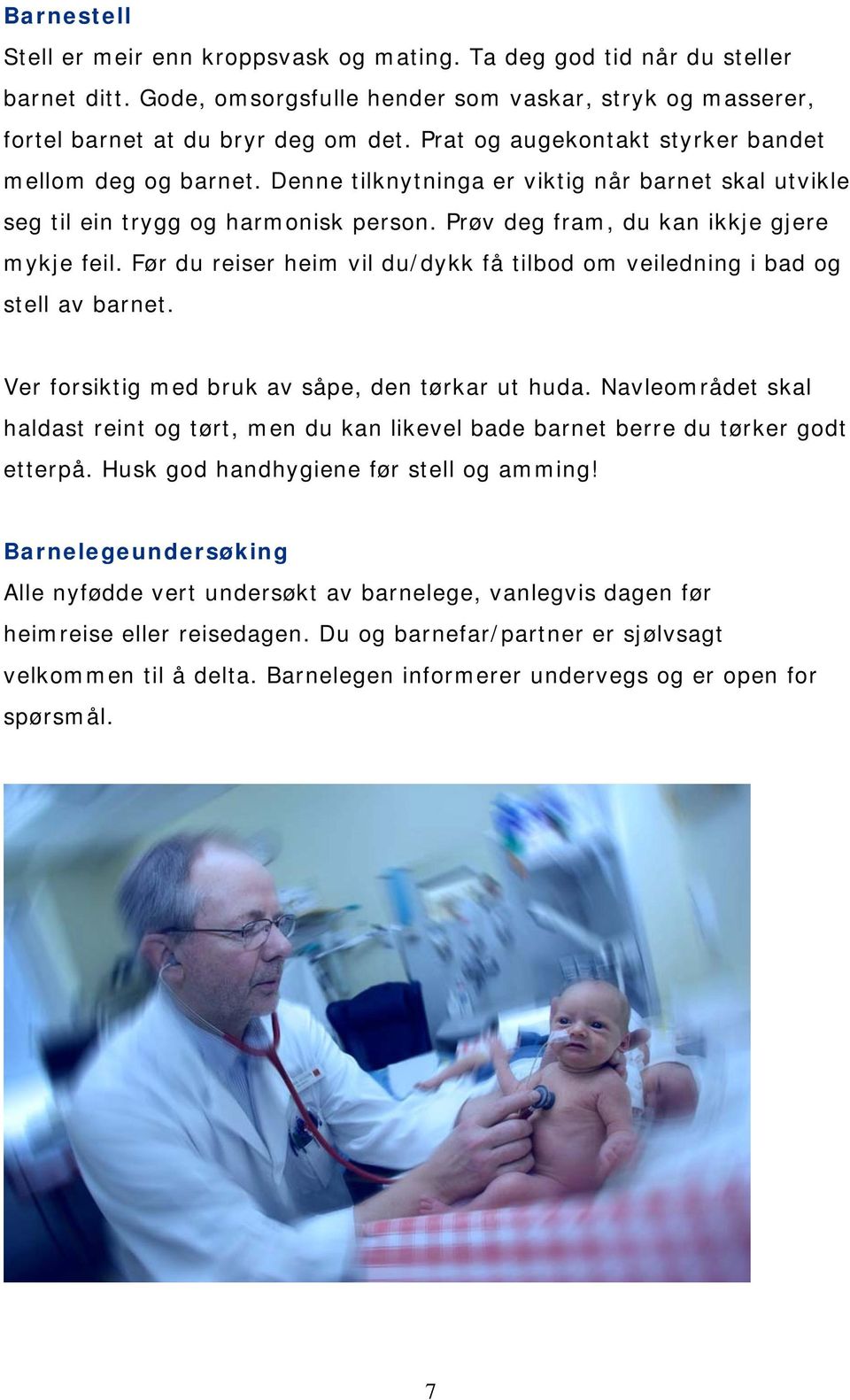 Før du reiser heim vil du/dykk få tilbod om veiledning i bad og stell av barnet. Ver forsiktig med bruk av såpe, den tørkar ut huda.