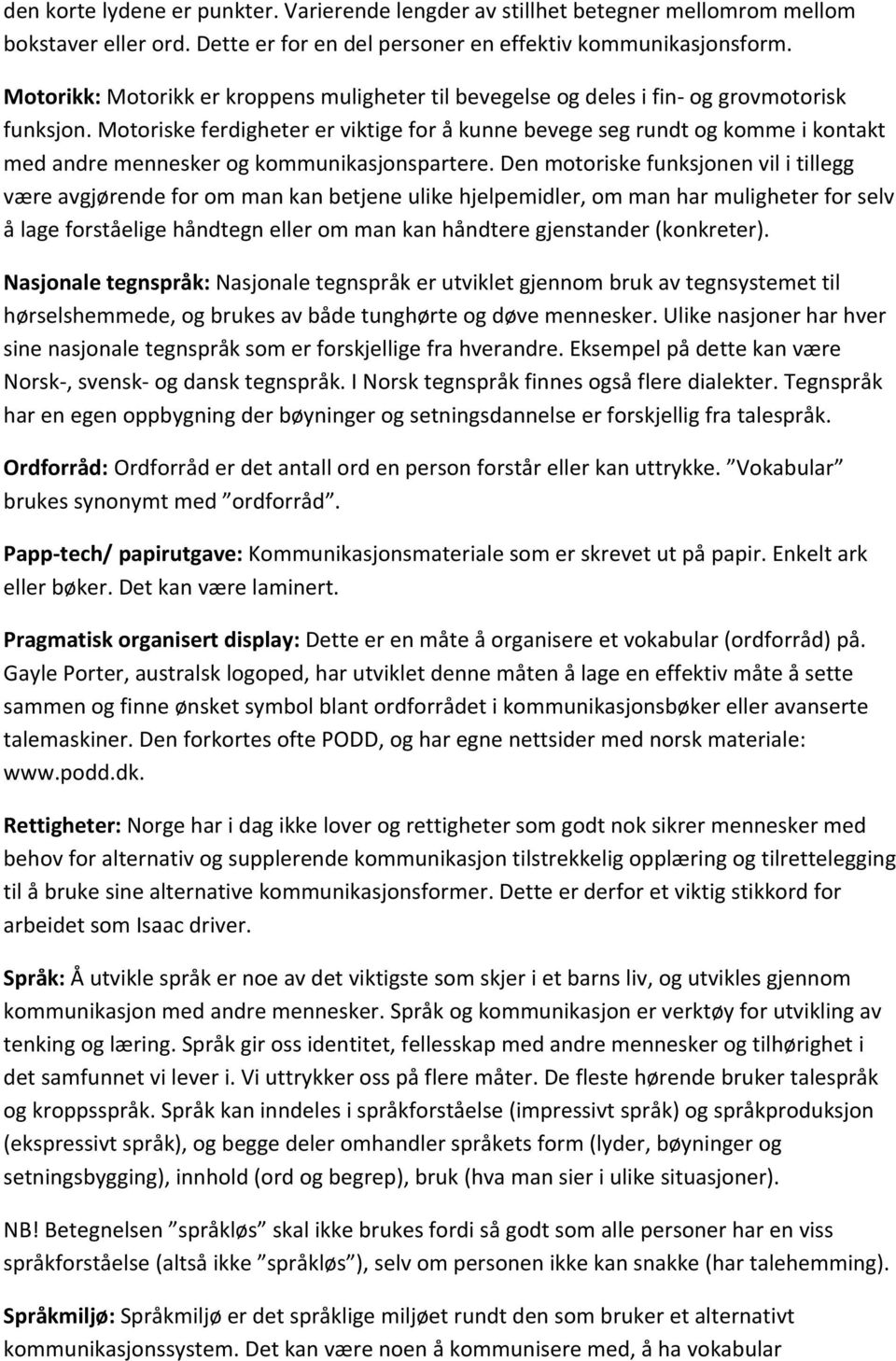 Motoriske ferdigheter er viktige for å kunne bevege seg rundt og komme i kontakt med andre mennesker og kommunikasjonspartere.