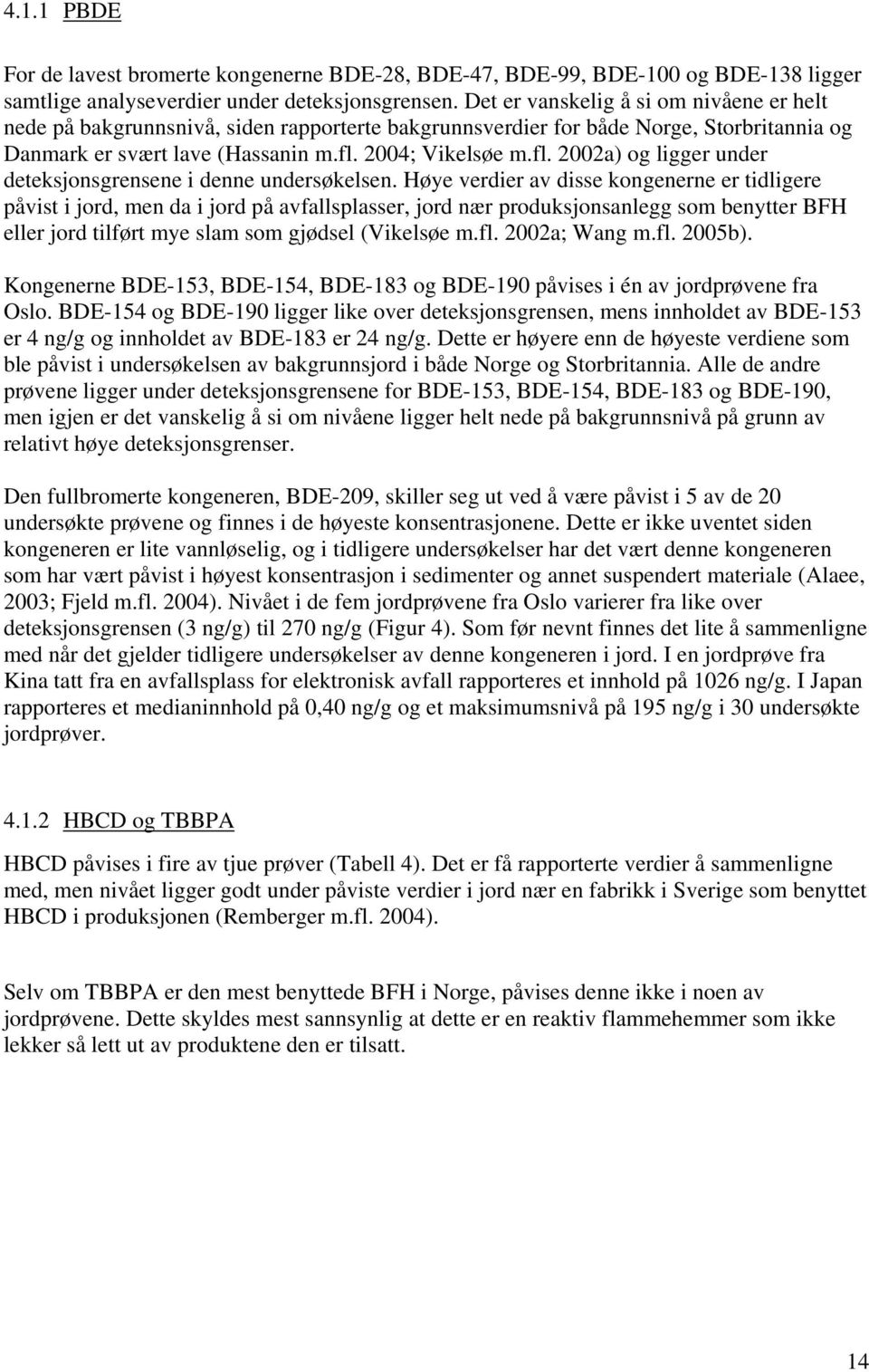 2004; Vikelsøe m.fl. 2002a) og ligger under deteksjonsgrensene i denne undersøkelsen.