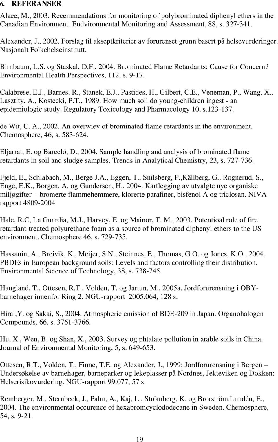 Brominated Flame Retardants: Cause for Concern? Environmental Health Perspectives, 112, s. 9-17. Calabrese, E.J., Barnes, R., Stanek, E.J., Pastides, H., Gilbert, C.E., Veneman, P., Wang, X.