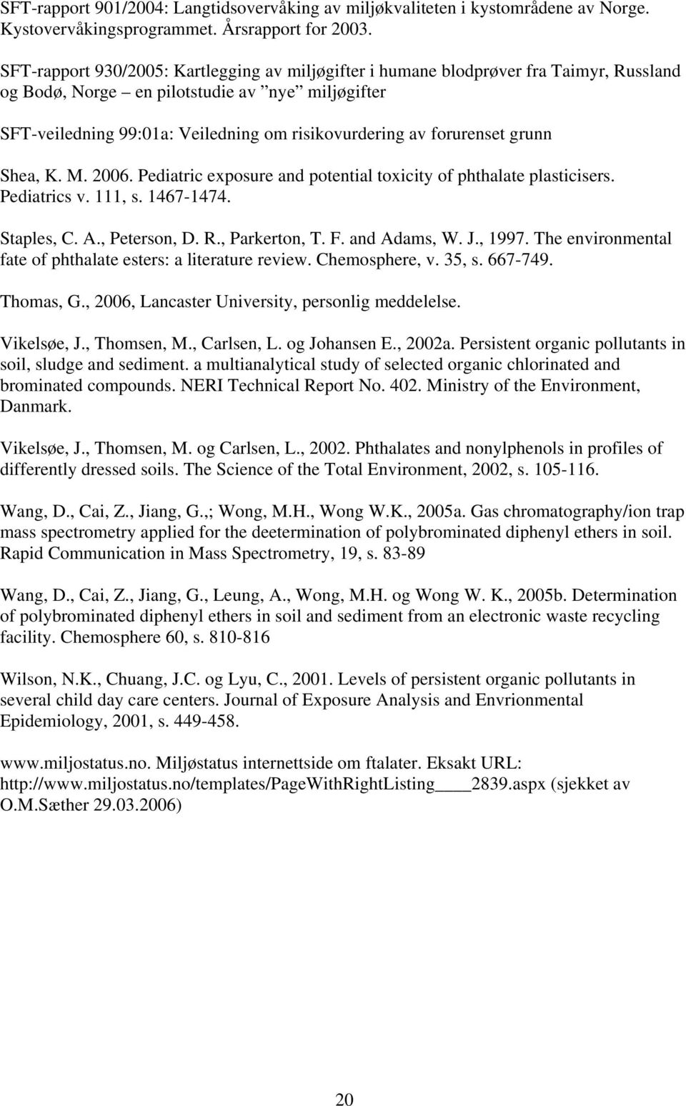 forurenset grunn Shea, K. M. 2006. Pediatric exposure and potential toxicity of phthalate plasticisers. Pediatrics v. 111, s. 1467-1474. Staples, C. A., Peterson, D. R., Parkerton, T. F. and Adams, W.