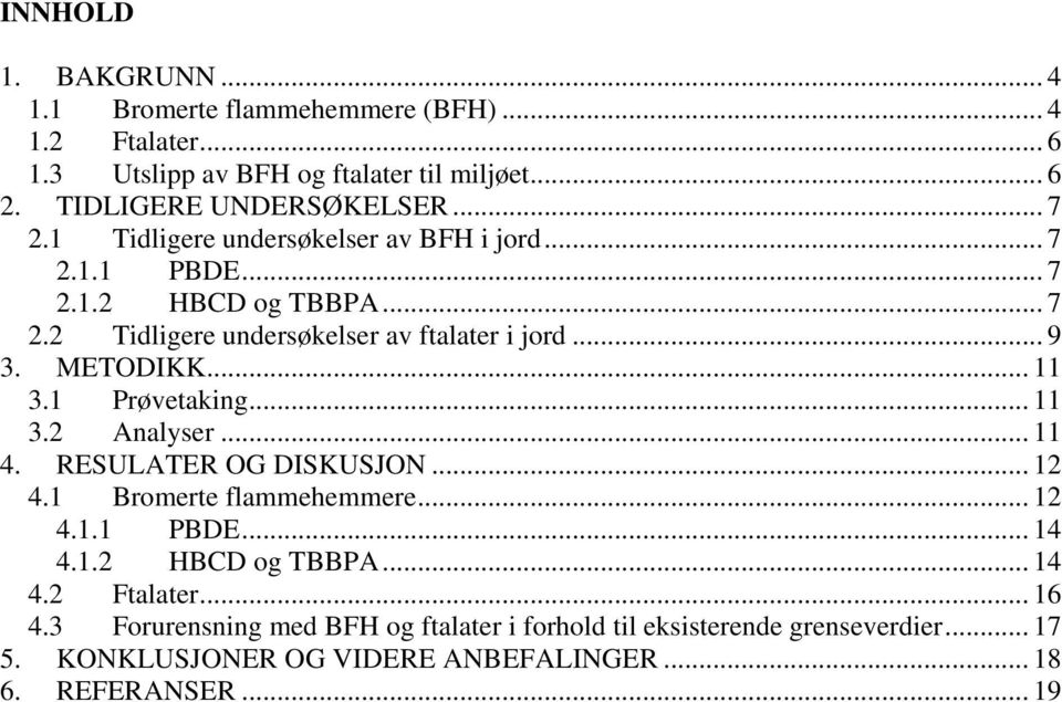 .. 11 3.1 Prøvetaking... 11 3.2 Analyser... 11 4. RESULATER OG DISKUSJON... 12 4.1 Bromerte flammehemmere... 12 4.1.1 PBDE... 14 4.1.2 HBCD og TBBPA... 14 4.2 Ftalater.