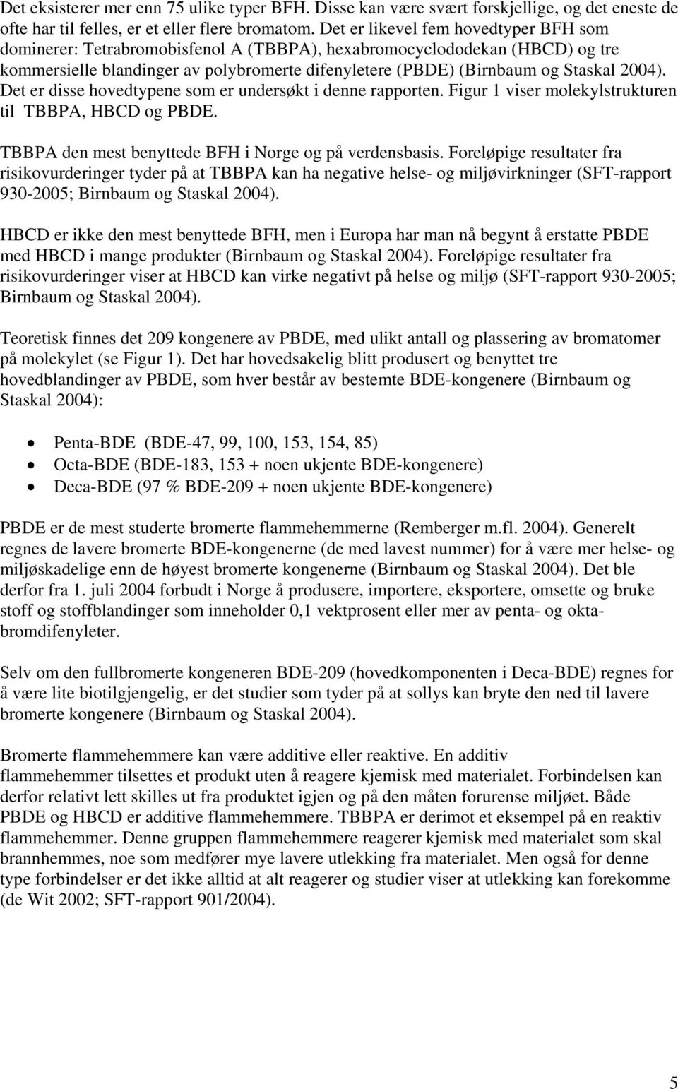 2004). Det er disse hovedtypene som er undersøkt i denne rapporten. Figur 1 viser molekylstrukturen til TBBPA, HBCD og PBDE. TBBPA den mest benyttede BFH i Norge og på verdensbasis.