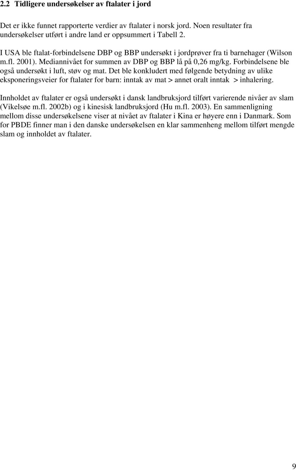 Forbindelsene ble også undersøkt i luft, støv og mat. Det ble konkludert med følgende betydning av ulike eksponeringsveier for ftalater for barn: inntak av mat > annet oralt inntak > inhalering.