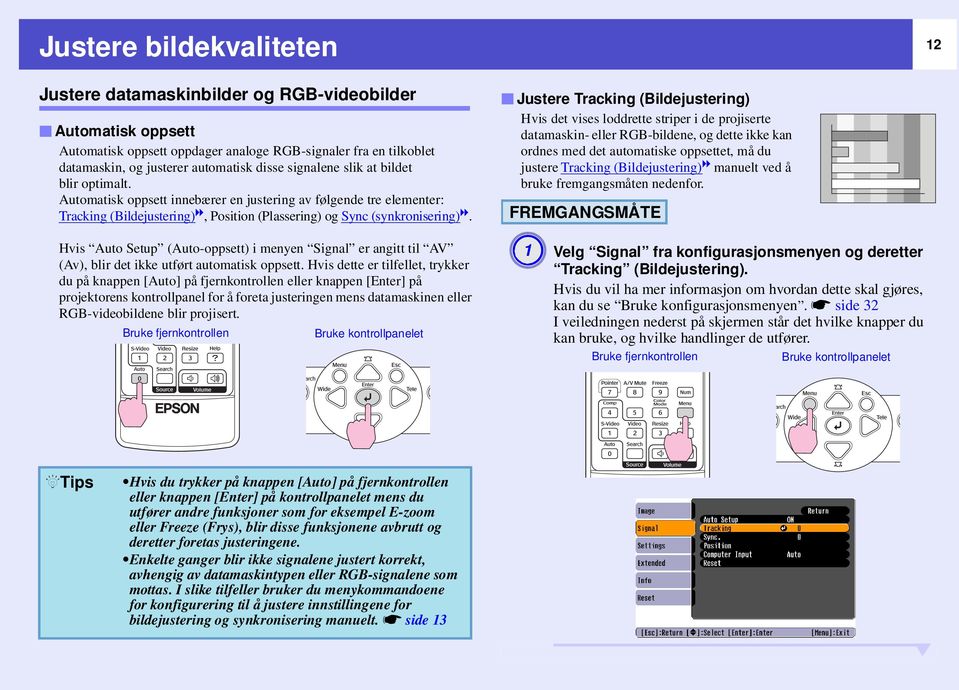 Justere Tracking (Bildejustering) Hvis det vises loddrette striper i de projiserte datamaskin- eller RGB-bildene, og dette ikke kan ordnes med det automatiske oppsettet, må du justere Tracking