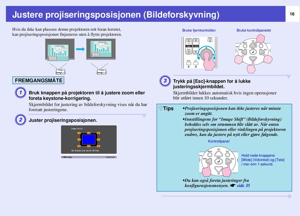 Skjermbildet for justering av bildeforskyvning vises når du har foretatt justeringene. A 2 Juster projiseringsposisjonen. A 3 QTips Trykk på [Esc]-knappen for å lukke justeringsskjermbildet.