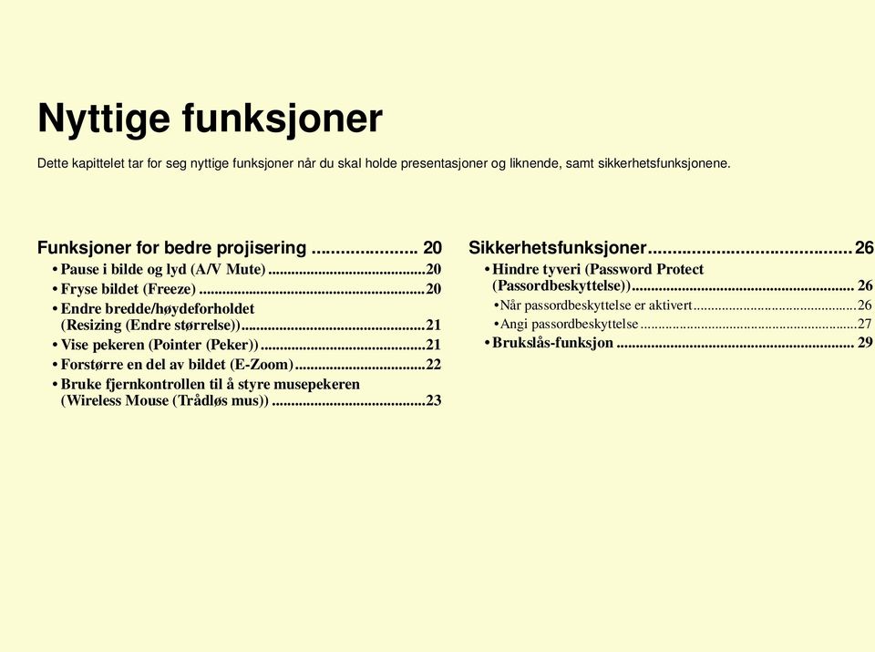 ..21 Vise pekeren (Pointer (Peker))...21 Forstørre en del av bildet (E-Zoom)...22 Bruke fjernkontrollen til å styre musepekeren (Wireless Mouse (Trådløs mus)).