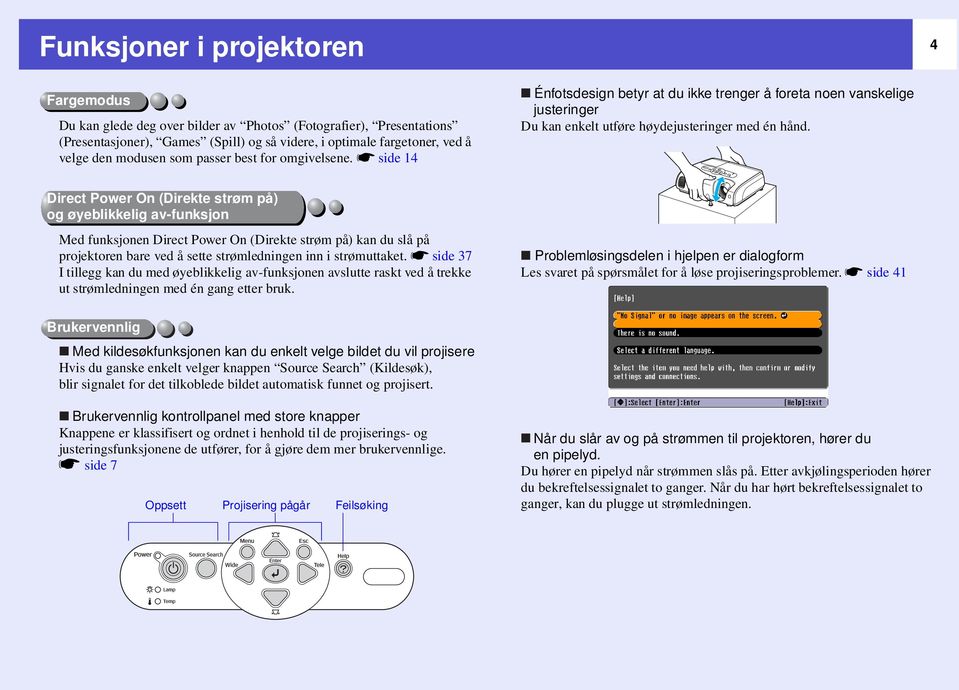 Direct Power On (Direkte strøm på) og øyeblikkelig av-funksjon Med funksjonen Direct Power On (Direkte strøm på) kan du slå på projektoren bare ved å sette strømledningen inn i strømuttaket.