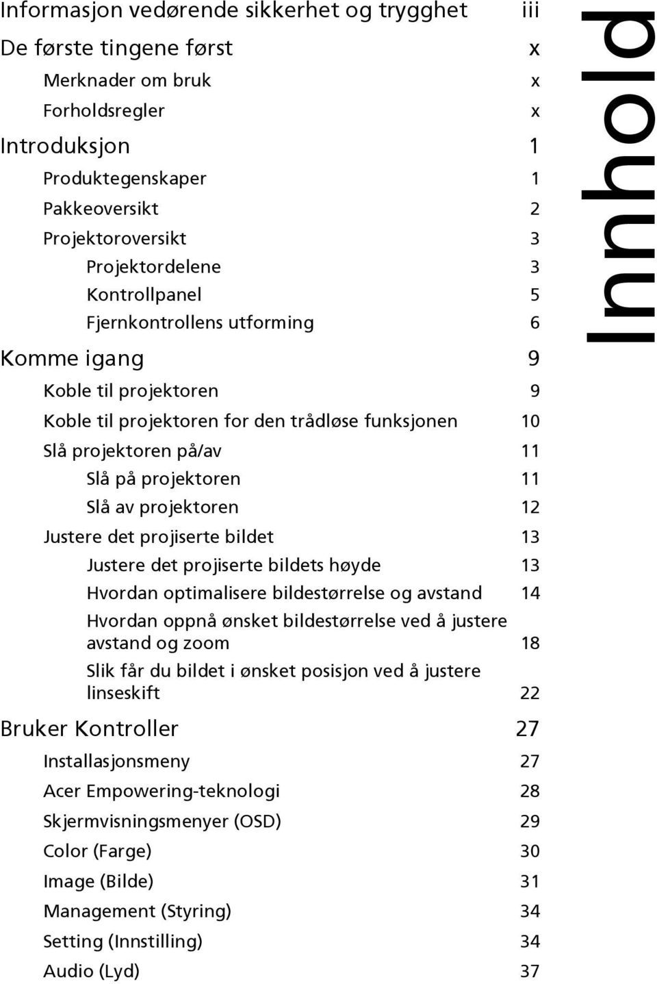 projektoren 12 Justere det projiserte bildet 13 Justere det projiserte bildets høyde 13 Hvordan optimalisere bildestørrelse og avstand 14 Hvordan oppnå ønsket bildestørrelse ved å justere avstand og