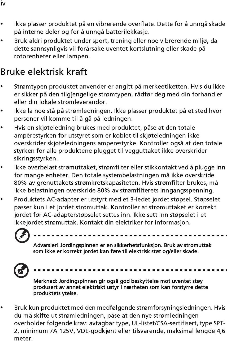 Bruke elektrisk kraft Strømtypen produktet anvender er angitt på merkeetiketten. Hvis du ikke er sikker på den tilgjengelige strømtypen, rådfør deg med din forhandler eller din lokale strømleverandør.