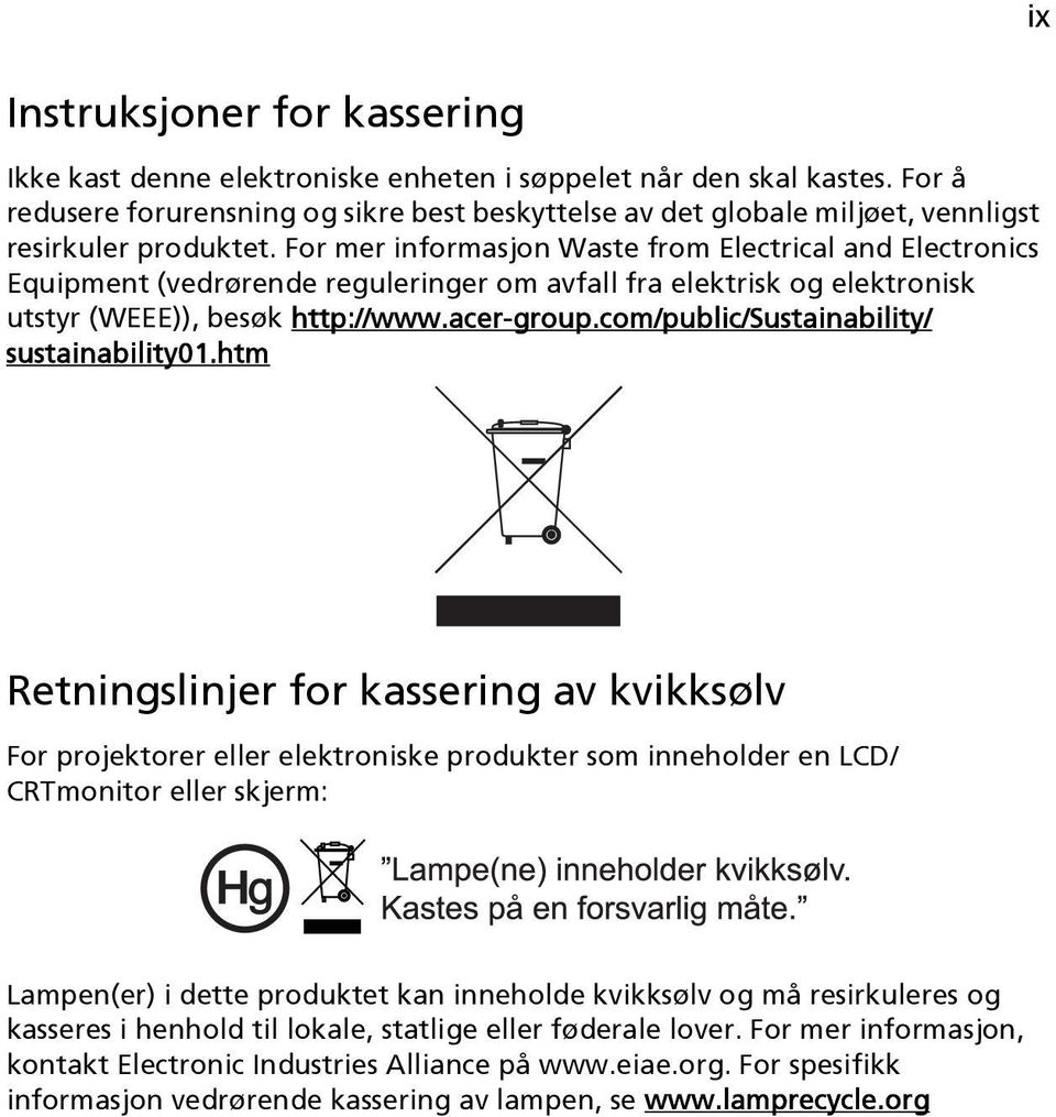 For mer informasjon Waste from Electrical and Electronics Equipment (vedrørende reguleringer om avfall fra elektrisk og elektronisk utstyr (WEEE)), besøk http://www.acer-group.