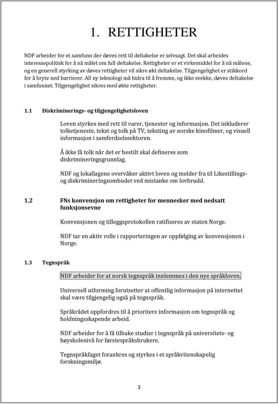 All ny teknologi må bidra til å fremme, og ikke svekke, døves deltakelse i samfunnet. Tilgjengelighet sikres med økte rettigheter. 1.