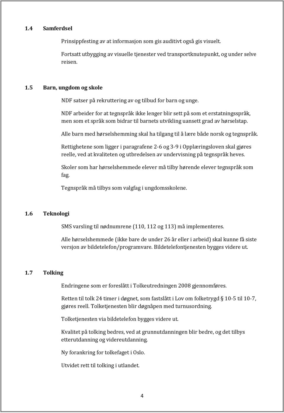 NDF arbeider for at tegnspråk ikke lenger blir sett på som et erstatningsspråk, men som et språk som bidrar til barnets utvikling uansett grad av hørselstap.