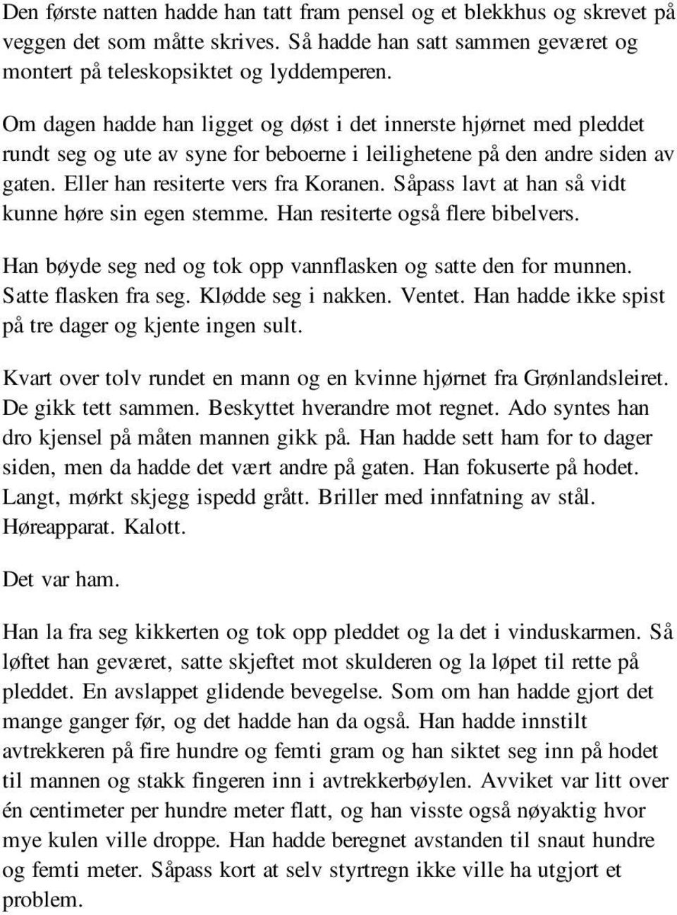 Såpass lavt at han så vidt kunne høre sin egen stemme. Han resiterte også flere bibelvers. Han bøyde seg ned og tok opp vannflasken og satte den for munnen. Satte flasken fra seg. Klødde seg i nakken.