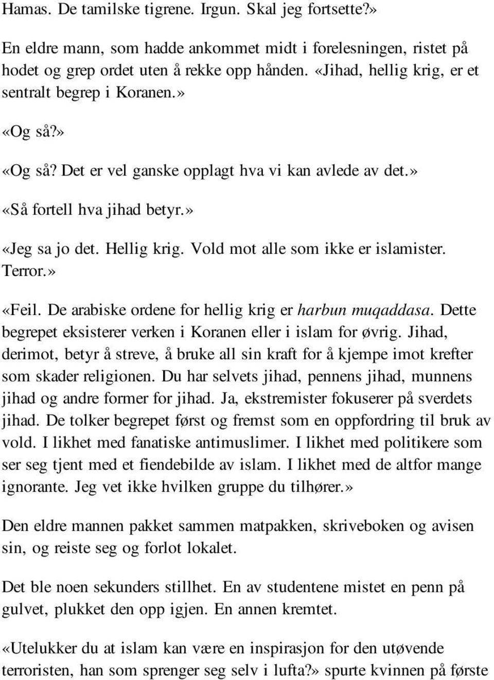 Vold mot alle som ikke er islamister. Terror.» «Feil. De arabiske ordene for hellig krig er harbun muqaddasa. Dette begrepet eksisterer verken i Koranen eller i islam for øvrig.