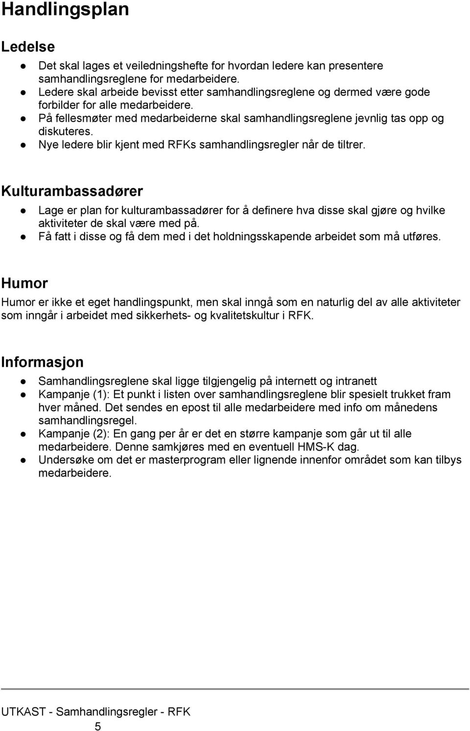 Nye ledere blir kjent med RFKs samhandlingsregler når de tiltrer. Kulturambassadører Lage er plan for kulturambassadører for å definere hva disse skal gjøre og hvilke aktiviteter de skal være med på.