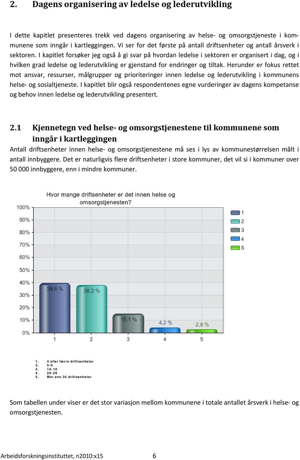 I kapitlet forsøker jeg også å gi svar på hvordan ledelse i sektoren er organisert i dag, og i hvilken grad ledelse og lederutvikling er gjenstand for endringer og tiltak.