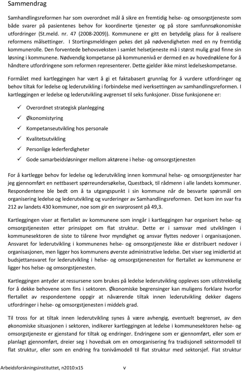 I Stortingsmeldingen pekes det på nødvendigheten med en ny fremtidig kommunerolle. Den forventede behovsveksten i samlet helsetjeneste må i størst mulig grad finne sin løsning i kommunene.