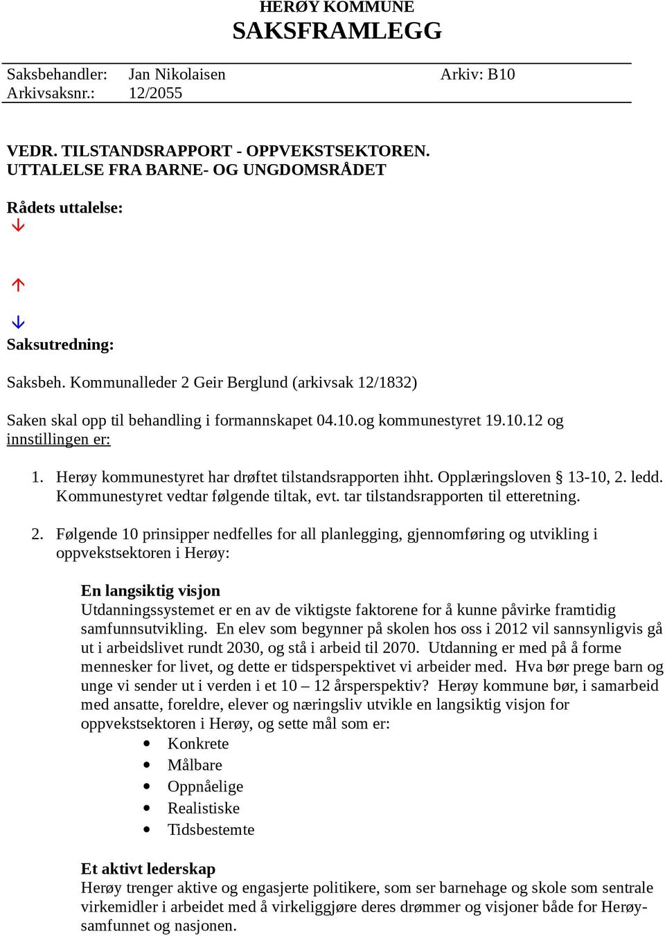 10.12 og innstillingen er: 1. Herøy kommunestyret har drøftet tilstandsrapporten ihht. Opplæringsloven 13-10, 2. ledd. Kommunestyret vedtar følgende tiltak, evt.