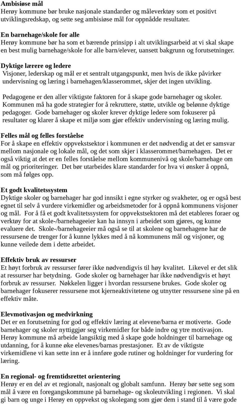 Dyktige lærere og ledere Visjoner, lederskap og mål er et sentralt utgangspunkt, men hvis de ikke påvirker undervisning og læring i barnehagen/klasserommet, skjer det ingen utvikling.