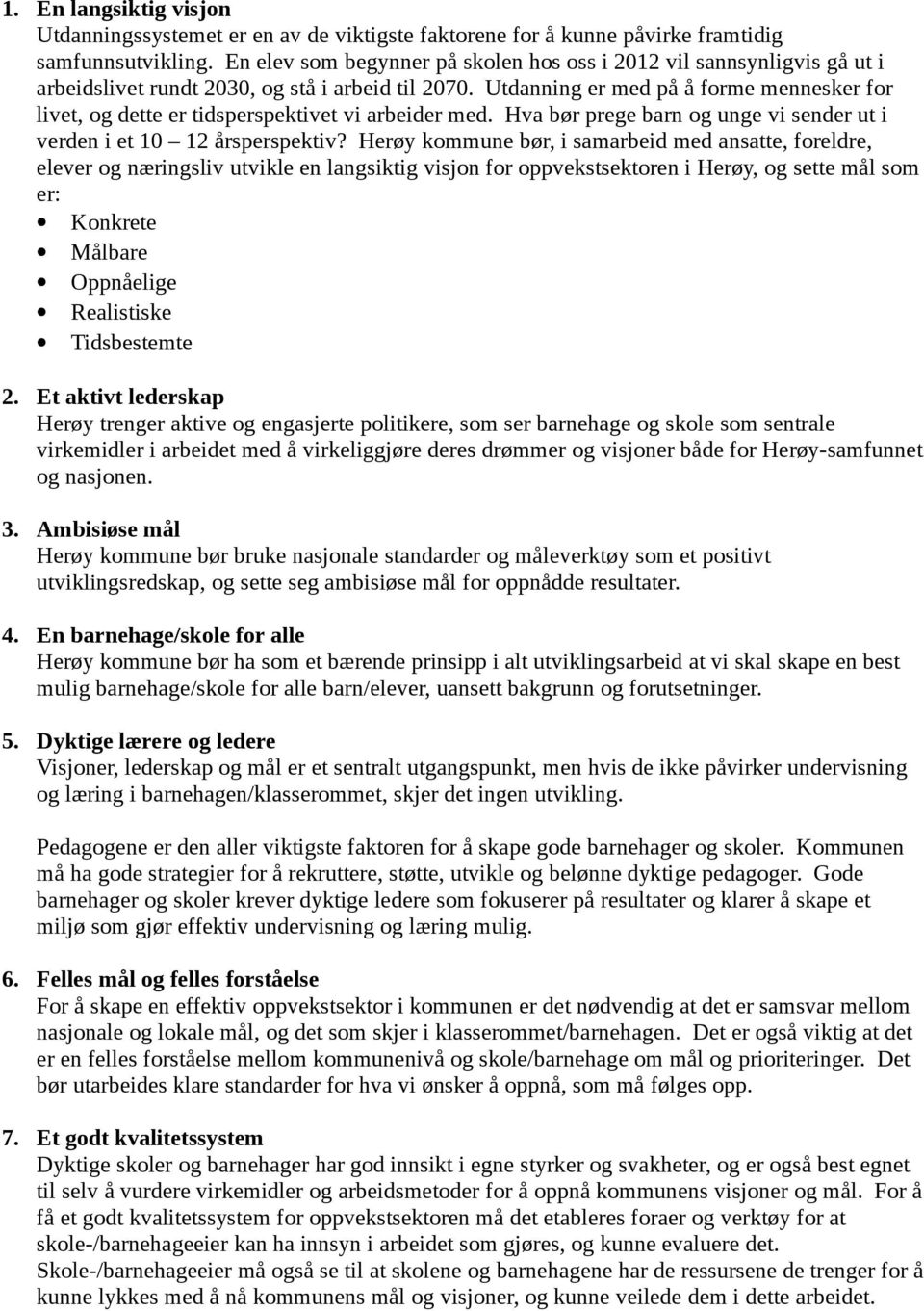 Utdanning er med på å forme mennesker for livet, og dette er tidsperspektivet vi arbeider med. Hva bør prege barn og unge vi sender ut i verden i et 10 12 årsperspektiv?