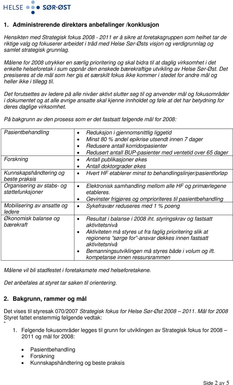 Målene for 2008 utrykker en særlig prioritering og skal bidra til at daglig virksomhet i det enkelte helseforetak i sum oppnår den ønskede bærekraftige utvikling av Helse Sør-Øst.