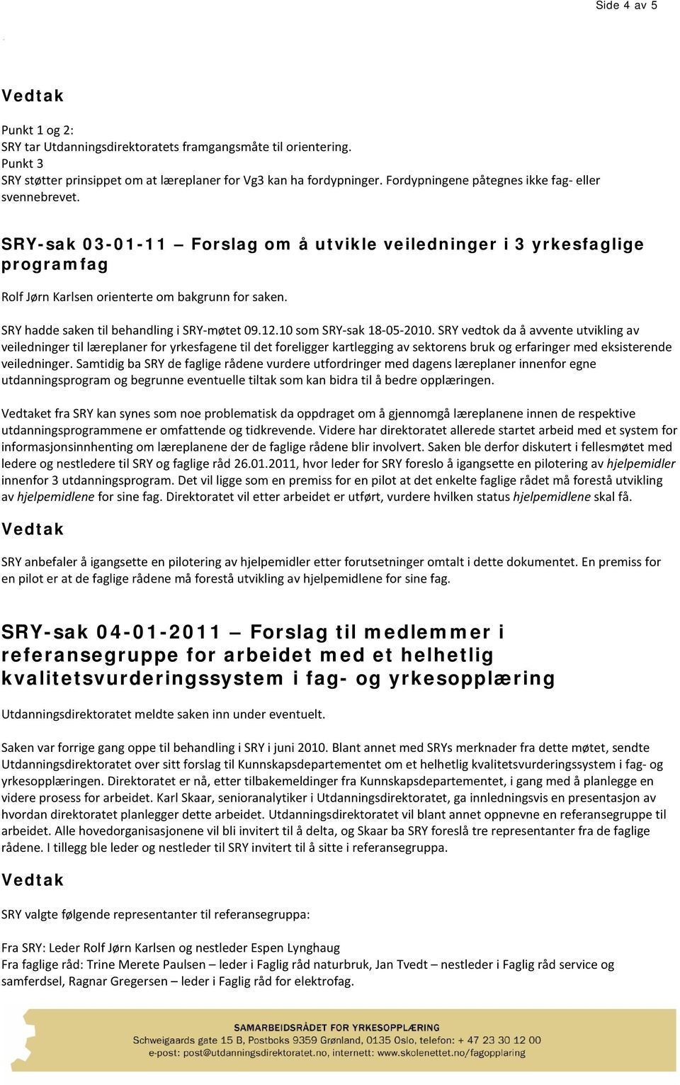 SRY hadde saken til behandling i SRY-møtet 09.12.10 som SRY-sak 18-05-2010.