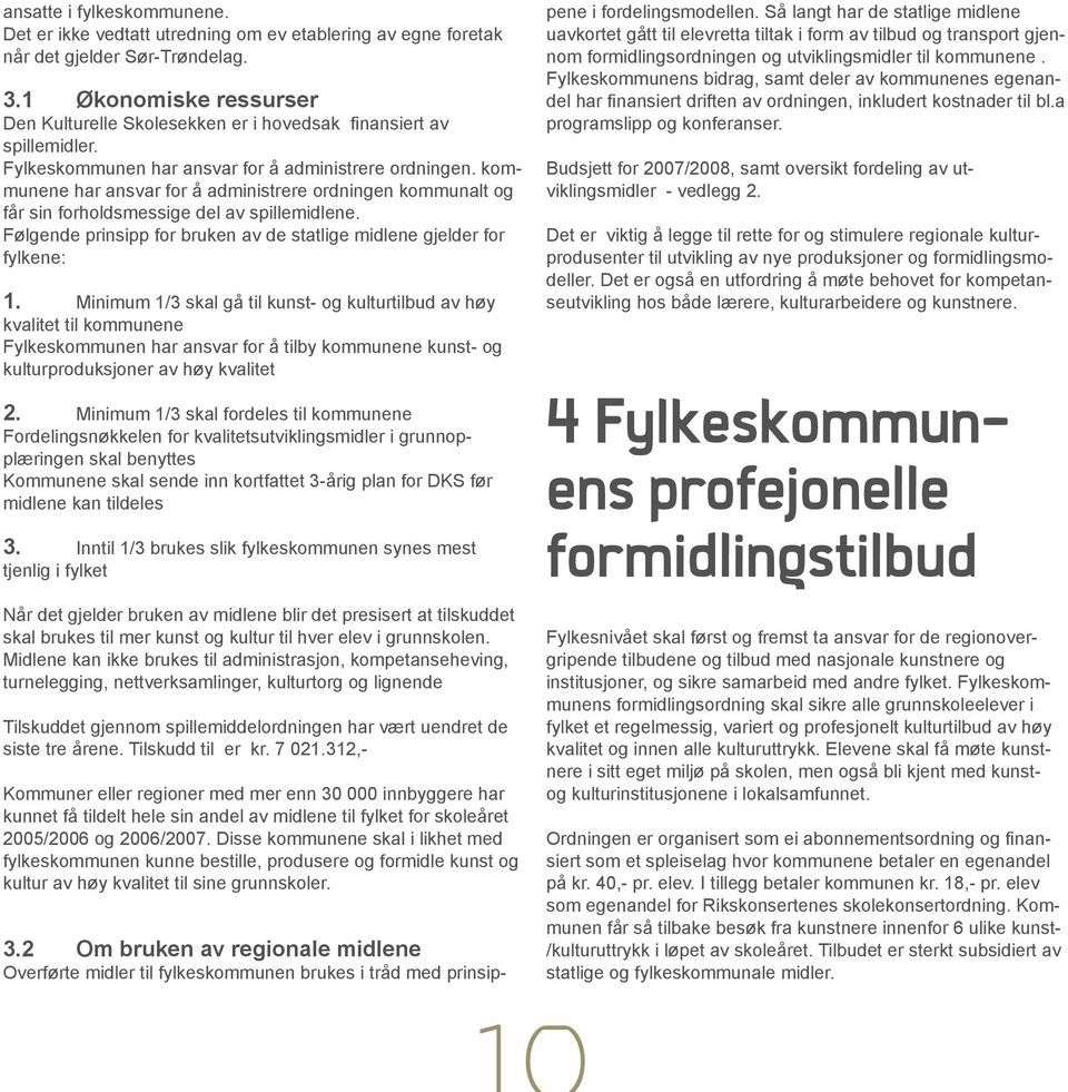 kommunene har ansvar for å administrere ordningen kommunalt og får sin forholdsmessige del av spillemidlene. Følgende prinsipp for bruken av de statlige midlene gjelder for fylkene: 1.