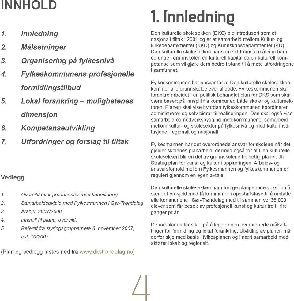 Referat fra styringsgruppemøte 6. november 2007, sak 10/2007. (Plan og vedlegg lastes ned fra www.dkstrondelag.no) 1.