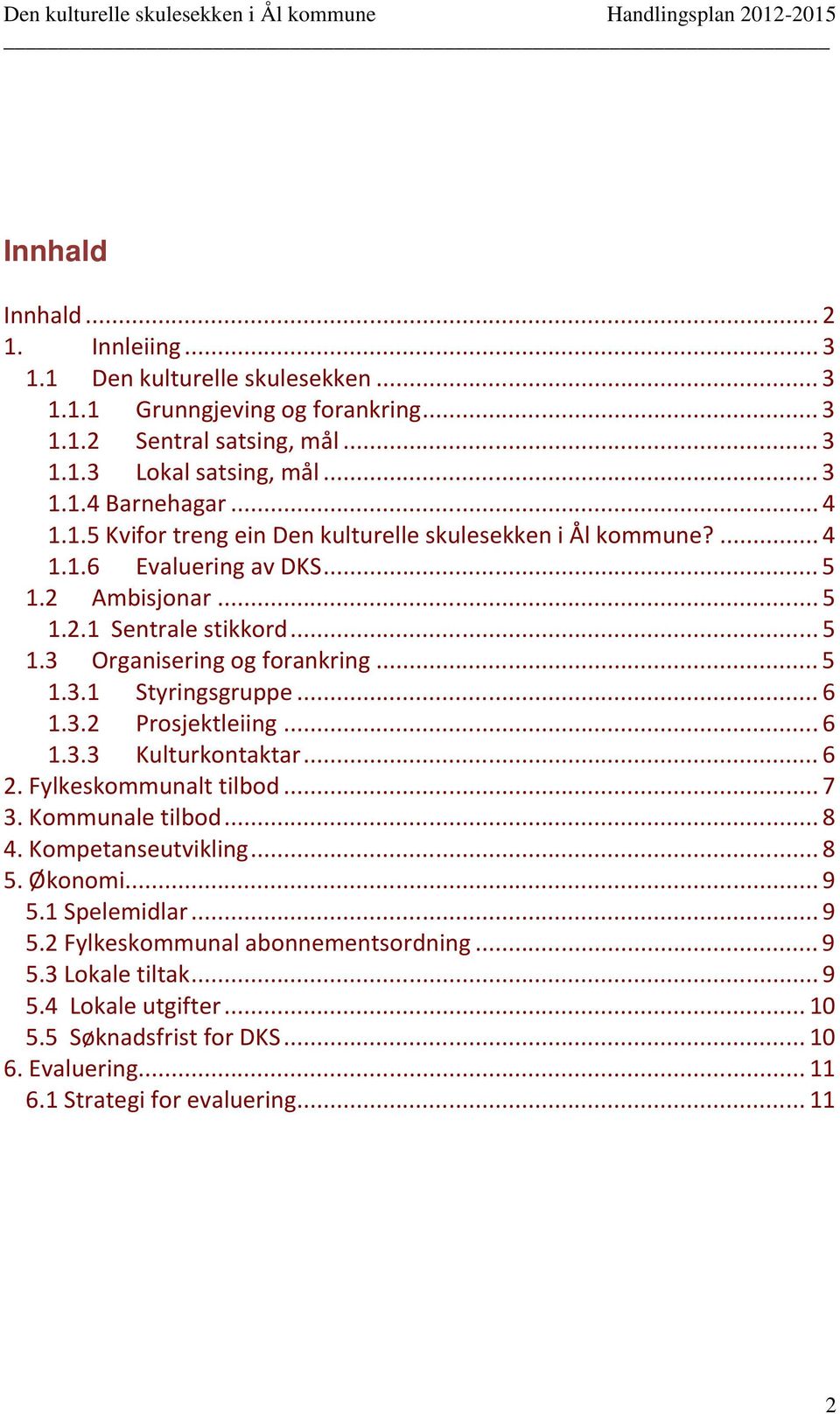 .. 6 1.3.2 Prosjektleiing... 6 1.3.3 Kulturkontaktar... 6 2. Fylkeskommunalt tilbod... 7 3. Kommunale tilbod... 8 4. Kompetanseutvikling... 8 5. Økonomi... 9 5.