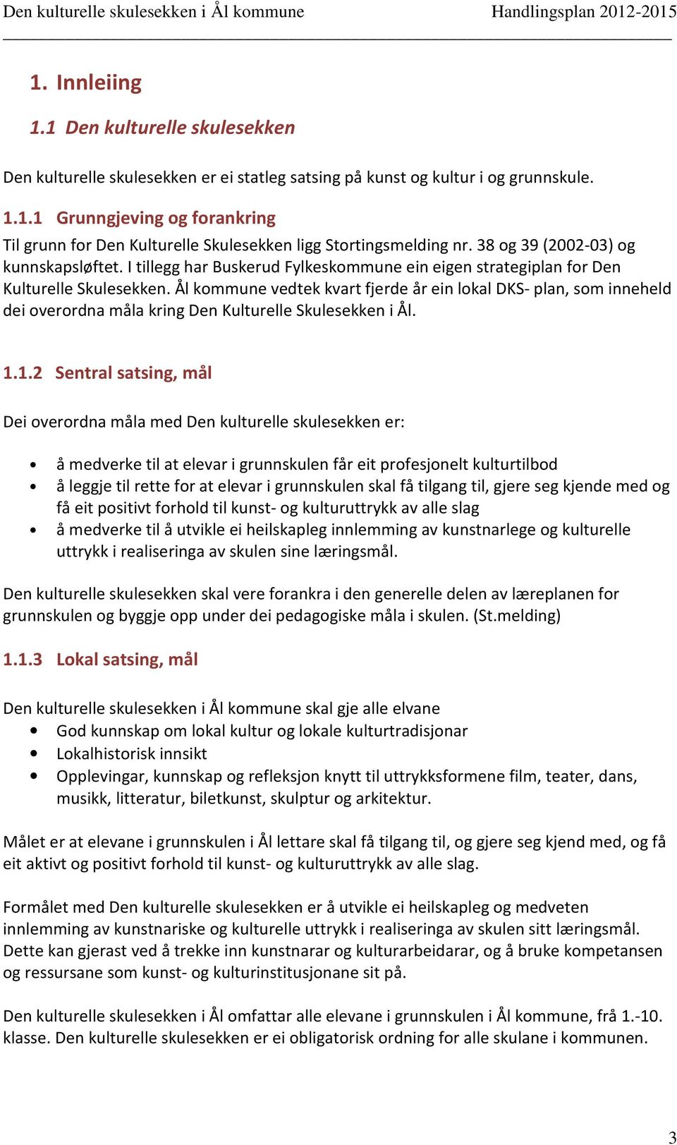 Ål kommune vedtek kvart fjerde år ein lokal DKS- plan, som inneheld dei overordna måla kring Den Kulturelle Skulesekken i Ål. 1.